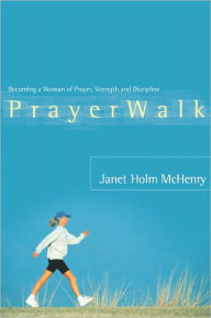 Title: PrayerWalk: Becoming a Woman of Prayer, Strength, and Discipline, Author: Janet Holm McHenry