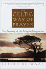 Celtic Way of Prayer: The Recovery of the Religious Imagination