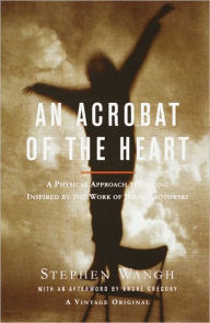 Title: Acrobat of the Heart: A Physical Approach to Acting Inspired by the Work of Jerzy Grotowski, Author: Stephen Wangh