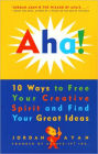 Aha!: 10 Ways to Free Your Creative Spirit and Find Your Great Ideas