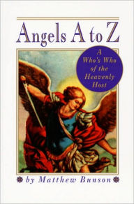 Title: Angels A to Z: A Who's Who of the Heavenly Host, Author: Matthew Bunson