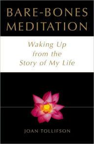 Title: Bare-Bones Meditation: Waking Up from the Story of My Life, Author: Joan Tollifson