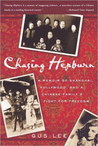 Title: Chasing Hepburn: A Memoir of Shanghai, Hollywood, and a Chinese Family's Fight for Freedom, Author: Gus Lee