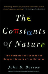 Title: Constants of Nature: The Numbers That Encode the Deepest Secrets of the Universe, Author: John Barrow