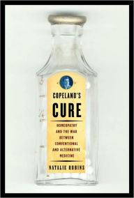 Title: Copeland's Cure: Homeopathy and the War Between Conventional and Alternative Medicine, Author: Natalie Robins