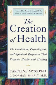 Title: The Creation of Health: The Emotional, Psychological, and Spiritual Responses That Promote Health and Healing, Author: Caroline Myss