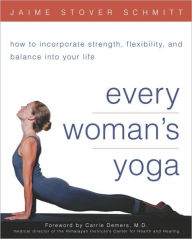 Title: Every Woman's Yoga: How to Incorporate Strength, Flexibility, and Balance into Your Life, Author: Jaime Stover Schmitt Ed.D.