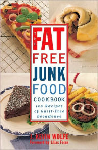 Title: The Fat-free Junk Food Cookbook: 100 Recipes of Guilt-Free Decadence, Author: J. Kevin Wolfe