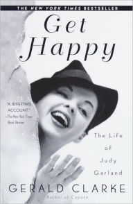 Title: Get Happy: The Life of Judy Garland, Author: Gerald Clarke