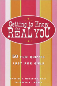 Title: Getting to Know the Real You: 50 Fun Quizzes Just for Girls, Author: Harriet S. Mosatche Ph.D.