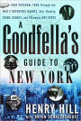 A Goodfella's Guide to New York: Your Personal Tour Through the Mob's Notorious Haunts, Hair-Raising Crime Scenes , and Infamous Hot Spots