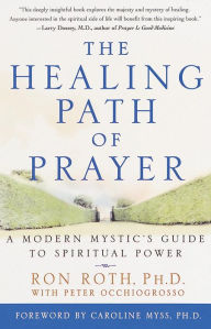 Title: The Healing Path of Prayer: A Modern Mystic's Guide to Spiritual Power, Author: Ron Roth