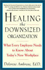 Healing the Downsized Organization: What Every Employee Needs to Know About Today's New Workplace