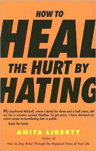 Title: How to Heal the Hurt by Hating, Author: Anita Liberty