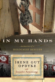 Title: In My Hands: Memories of a Holocaust Rescuer, Author: Irene Gut Opdyke