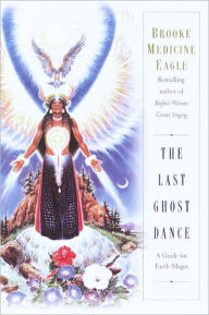 Title: Last Ghost Dance: A Guide for Earth Mages, Author: Brooke Medicine Eagle