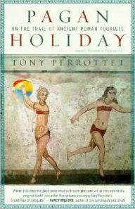Title: Pagan Holiday: On the Trail of Ancient Roman Tourists, Author: Tony Perrottet