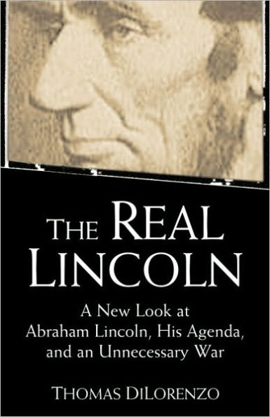 The Real Lincoln: A New Look at Abraham Lincoln, His Agenda, and an Unnecessary War