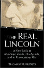 The Real Lincoln: A New Look at Abraham Lincoln, His Agenda, and an Unnecessary War