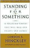 Title: Standing for Something: 10 Neglected Virtues That Will Heal Our Hearts and Homes, Author: Gordon B. Hinckley