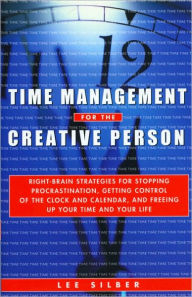 Title: Time Management for the Creative Person: Right-Brain Strategies for Stopping Procrastination, Getting Control of the Clock and Calendar, and Freeing Up Your Time and Your Life, Author: Lee Silber