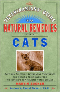 Title: The Veterinarians' Guide to Natural Remedies for Cats: Safe and Effective Alternative Treatments and Healing Techniques from the Nations Top Holistic Veterinarians, Author: Martin Zucker