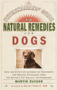 Title: The Veterinarians' Guide to Natural Remedies for Dogs: Safe and Effective Alternative Treatments and Healing Techniques from the Nations Top Holistic Veterinarians, Author: Martin Zucker