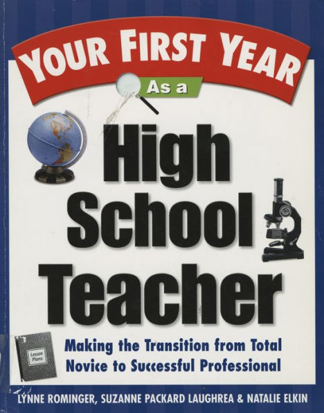 Your First Year as a High School Teacher: Making the Transition from Total Novice to Successful Professional