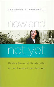 Title: Now and Not Yet: Making Sense of Single Life in the Twenty-First Century, Author: Jennifer Marshall