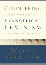 Title: Countering the Claims of Evangelical Feminism: Biblical Responses to the Key Questions, Author: Wayne Grudem