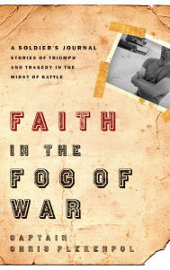 Title: Faith in the Fog of War: Stories of Triumph and Tragedy in the Midst of War, Author: Chris Plekenpol