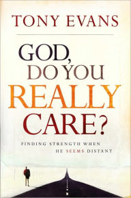 Title: God, Do You Really Care?: Finding Strength When He Seems Distant, Author: Tony Evans