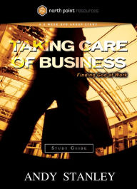 Title: Taking Care of Business Study Guide: Finding God at Work, Author: Andy Stanley