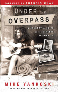 Title: Under the Overpass: A Journey of Faith on the Streets of America, Author: Mike Yankoski