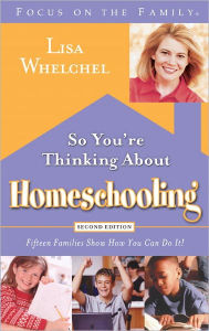 Title: So You're Thinking About Homeschooling: Second Edition: Fifteen Families Show How You Can Do It, Author: Lisa Whelchel