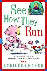 Title: See How They Run: An Energizing Guide to Keeping Up with Your Turbo-Toddler, Author: Lorilee Craker