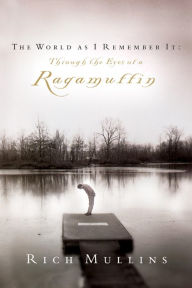 Title: The World as I Remember It: Through the Eyes of a Ragamuffin, Author: Rich Mullins