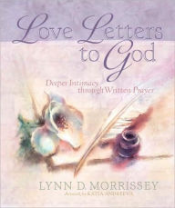 Title: Love Letters to God: Deeper Intimacy through Written Prayer, Author: Lynn D. Morrissey