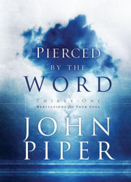 Title: Pierced by the Word: Thirty-One Meditations for Your Soul, Author: John Piper