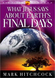 Title: What Jesus Says about Earth's Final Days, Author: Mark Hitchcock