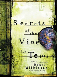Title: Secrets of the Vine for Teens: Breaking Through to Abundance, Author: Bruce Wilkinson