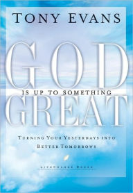 Title: God Is Up to Something Great: Turning Your Yesterdays into Better Tomorrows, Author: Tony Evans