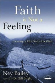 Title: Faith Is Not a Feeling: Choosing to Take God at His Word, Author: Ney Bailey