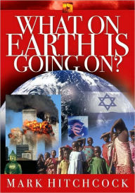 Title: What on Earth Is Going On?, Author: Mark Hitchcock