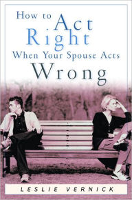 How to Act Right When Your Spouse Acts Wrong