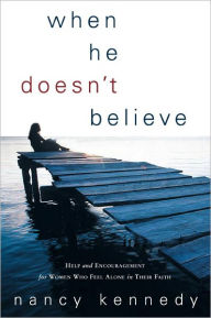 Title: When He Doesn't Believe: Help and Encouragement for Women Who Feel Alone in Their Faith, Author: Nancy Kennedy