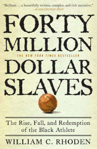 Title: Forty Million Dollar Slaves: The Rise, Fall, and Redemption of the Black Athlete, Author: William C. Rhoden