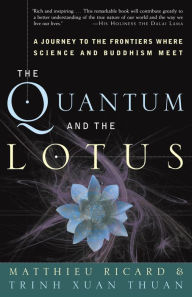 Title: The Quantum and the Lotus: A Journey to the Frontiers Where Science and Buddhism Meet, Author: Matthieu Ricard