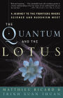 The Quantum and the Lotus: A Journey to the Frontiers Where Science and Buddhism Meet