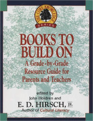 Title: Books to Build On: A Grade-By-Grade Resource Guide for Parents and Teachers, Author: E.D. Hirsch Jr.